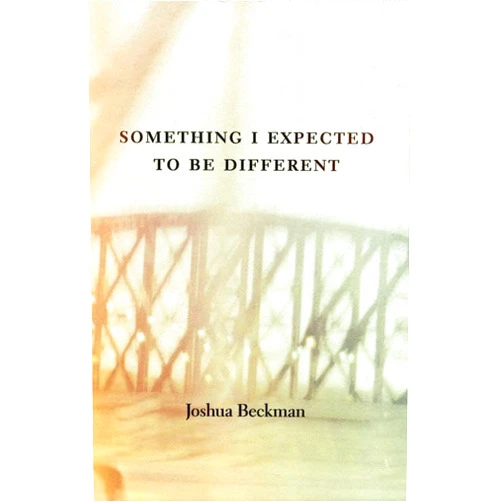 Joshua Beckman Something I Expected to Be Different