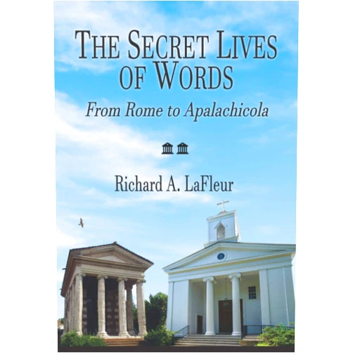 Richard Allen LaFleur The Secret Lives of Words: From Rome to Apalachicola (color illustrations)