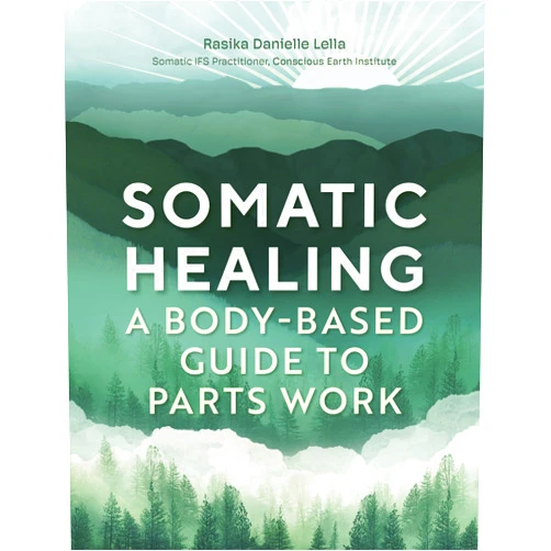 Rasika Danielle Lella Somatic Healing: A Body-Based Guide to Parts Work