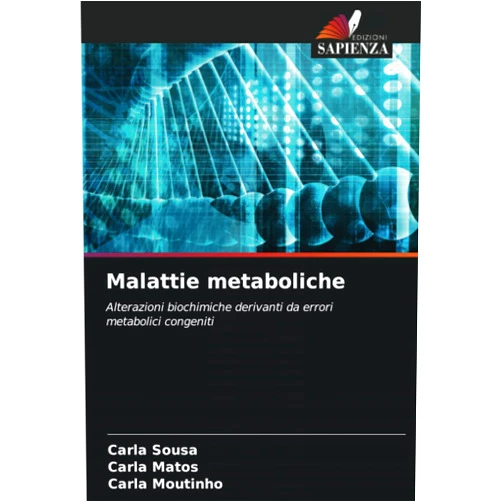 Carla Sousa,Carla Matos,Carla Moutinho Malattie metaboliche: Alterazioni biochimiche derivanti da errori metabolici congeniti (Italian Edition)
