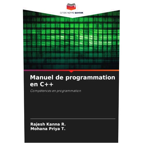 Rajesh Kanna R.,Mohana Priya T. Manuel de programmation en C++: Compétences en programmation (French Edition)