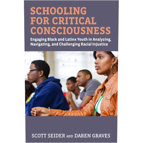 Scott Seider,Daren Graves Schooling for Critical Consciousness: Engaging Black and Latinx Youth in Analyzing, Navigating, and Challenging Racial Injustice