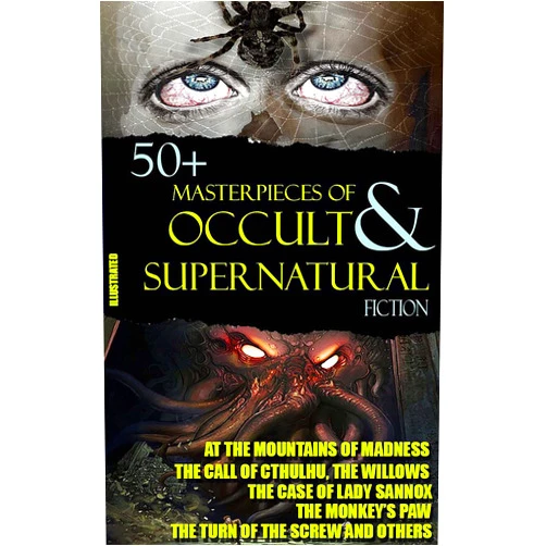 E. F. Benson,Ambrose Bierce,Algernon Blackwood,Ulric Daubeny,Charles Dickens,Lord Dunsany,W. F. Harvey,Nathaniel Hawthorne,W. W. Jacobs,Henry James,Franz Kafka,David H. Keller,Henry Kuttner,Joseph Sheridan Le Fanu,H. P. Lovecraft,Arthur Machen,M. R. James,Vincent O’Sullivan,Edgar Allan Poe,Margaret Ronan,Saki 50+ Masterpieces of Occult & Supernatural Fiction: At the Mountains of Madness, The Call of Cthulhu, The Willows, The Monkey’s Paw, The Turn of the Screw and others