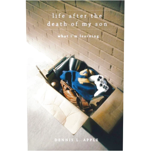 By Dennis L. Apple (Author) Life After the Death of My Son: What I'm Learning