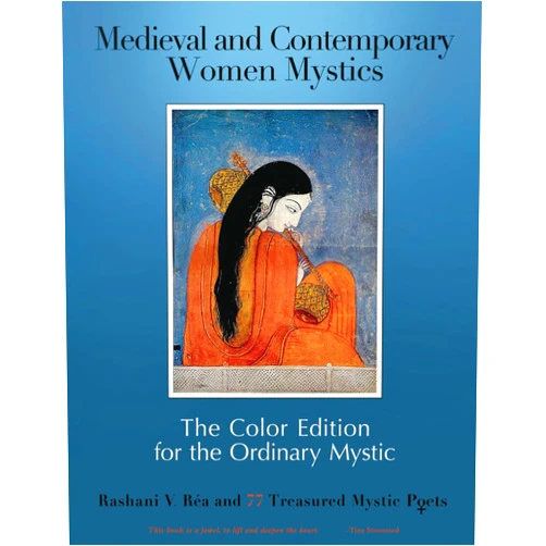 Rashani V Réa,Mirabai Starr,Rosemerry Wahtola Trommer,Joanna Macy,Deena Metzger,Marion Woodman,Chelan Harkin,Lucy Grace,Maya Luna,Sophie Strand Medieval and Contemporary Women Mystics: The Color Edition for the Ordinary Mystic