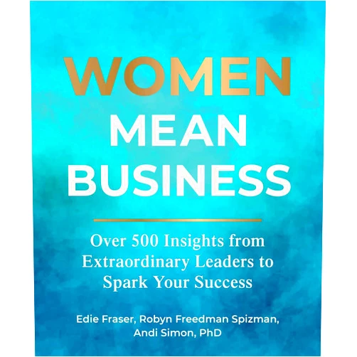 Edie Fraser,Robyn Freedman Spizman,Andi Simon Women Mean Business: Over 500 Insights from Extraordinary Leaders to Spark Your Success