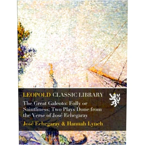 By José Echegaray (Author), Hannah Lynch The Great Galeoto: Folly or Saintliness; Two Plays Done from the Verse of José Echegaray