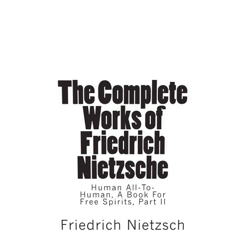 By Friedrich Nietzsch (Author), Dr. Oscar Levy (Editor), Paul V. Cohn (Translator) & 0 more The Complete Works of Friedrich Nietzsche: Human All-To-Human, A Book For Free Spirits, Part II