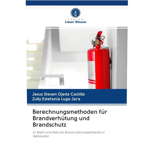 German Edition by Jesus Steven Ojeda Castillo (Author), Zully Estefanía Lugo Jara (Author) Berechnungsmethoden für Brandverhütung und Brandschutz: In Stahl und Holz als Konstruktionselemente in Gebäuden (German Edition)