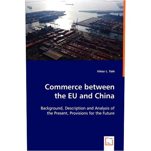 Viktor L. Tóth Commerce between the EU and China: Background, Description and Analysis of the Present, Provisions for the Future