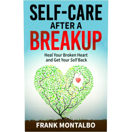 Frank Montalbo Self-Care After a Breakup: Heal Your Broken Heart and Get Your Self Back