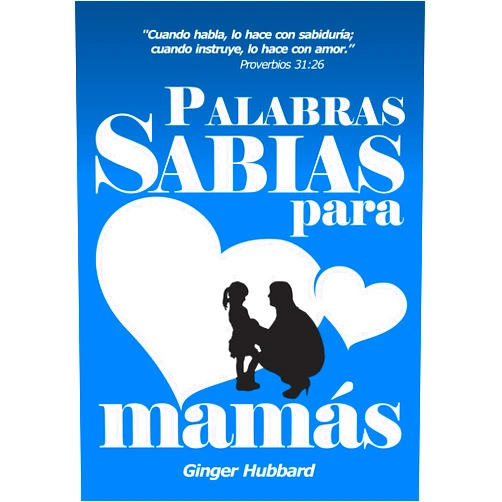 Spanish Edition by Ginger Hubbard (Author), Poiema Publicaciones (Editor) Palabras Sabias para Mamás (Spanish Edition)
