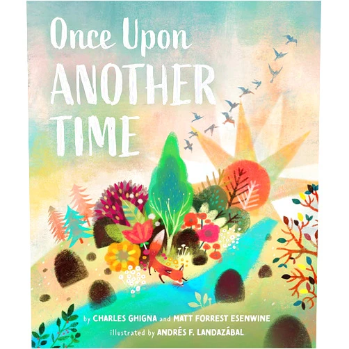 Matt Forrest Esenwine,Charles Ghigna,Andrés F. Landazábal Once Upon Another Time