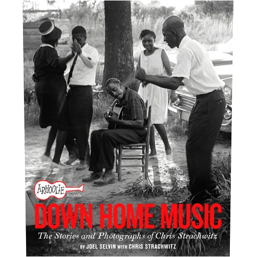 Joel Selvin,Chris Strachwitz Arhoolie Records Down Home Music: The Stories and Photographs of Chris Strachwitz