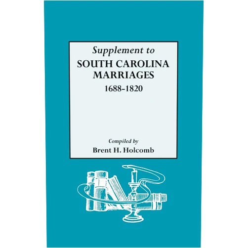 Brent H Holcomb Supplement to South Carolina Marriages 1688-1820