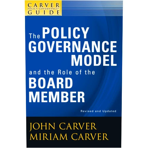 John Carver,Miriam Carver A Carver Policy Governance Guide, The Policy Governance Model and the Role of the Board Member