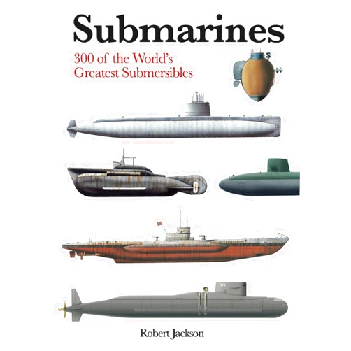 Robert Jackson Submarines: The World’s Greatest Submarines from the 18th Century to the Present (Mini Expert Guides)