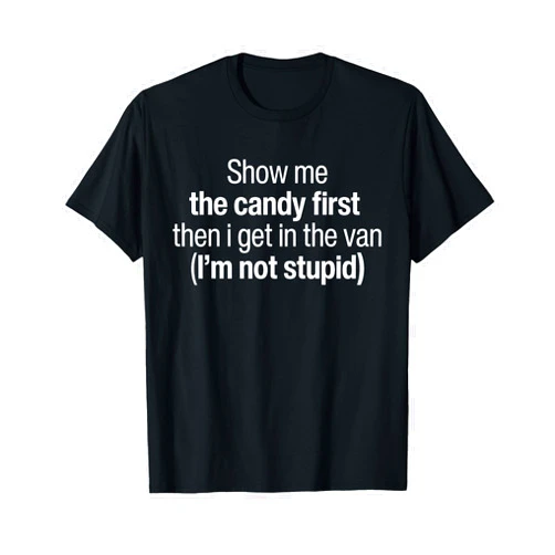 I Got To See The Candy First Then I Get In The Van Show Me The Candy First Before I Get Into The Van Funny T-Shirt