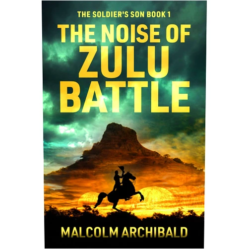 Malcolm Archibald The Noise of Zulu Battle (The Soldier's Son Book 1)