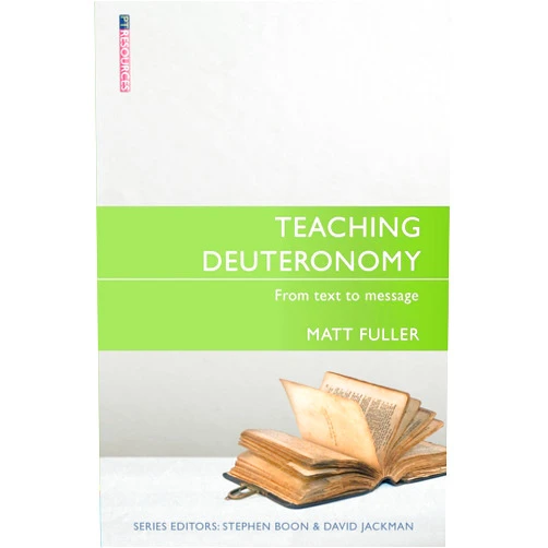 Matthew Fuller Teaching Deuteronomy: From Text to Message (Proclamation Trust)