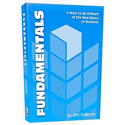 Jim Sullivan Fundamentals: 9 Ways to Be Brilliant at the New Basics of Business