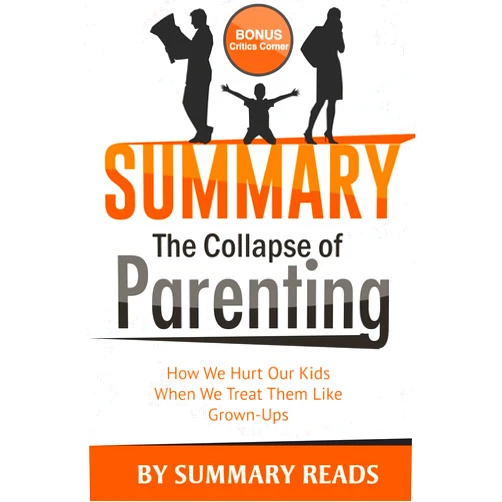 Summary Reads Summary: The Collapse of Parenting: How We Hurt Our Kids When We Treat Them Like Grown Ups by Leonard Sax | with BONUS Critics Corner
