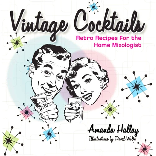 Amanda Hallay,David Wolfe Vintage Cocktails: Retro Recipes for the Home Mixologist