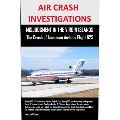 Hans Griffioen AIR CRASH INVESTIGATIONS, MISJUDGMENT IN THE VIRGIN ISLANDS The Crash of American Airlines Flight 625