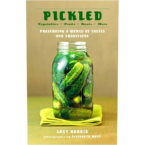 Lucy Norris,Elizabeth Watt Pickled: Vegetables, Fruits, Roots, More--Preserving a World of Tastes and Traditions