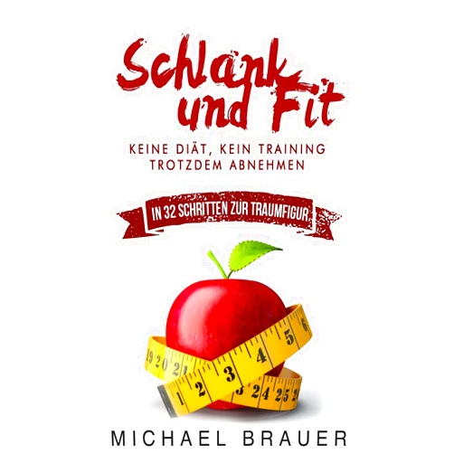 Michael Brauer Schlank und Fit: Keine Diät, Kein Training - Trotzdem Abnehmen (Einfach abnehmen) (German Edition)