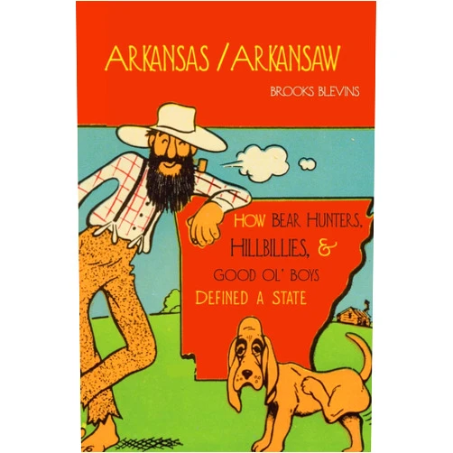 Brooks Blevins Arkansas/Arkansaw: How Bear Hunters, Hillbillies, and Good Ol' Boys Defined a State