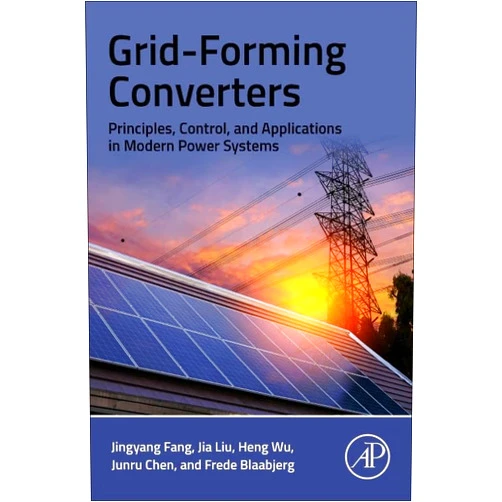 Jingyang Fang,Jia Liu,Heng Wu,Junru Chen,Frede Blaabjerg Grid-Forming Converters: Principles, Control, and Applications in Modern Power Systems