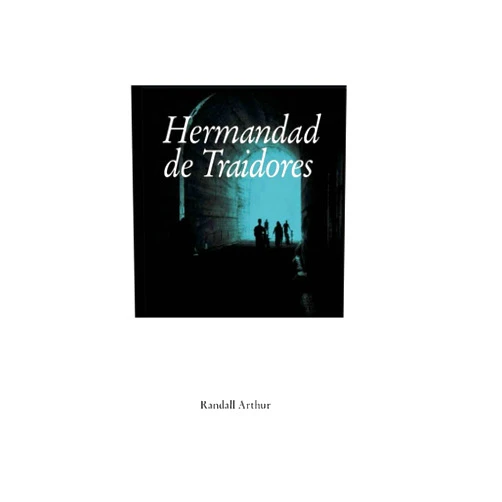 Randall Arthur,Alex López Serrano,Mati Sanchiz,Raquel Cañas Fernández,Génesis Yélamo Hermandad de traidores (Spanish Edition)