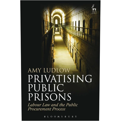 Amy Ludlow Privatising Public Prisons: Labour Law and the Public Procurement Process