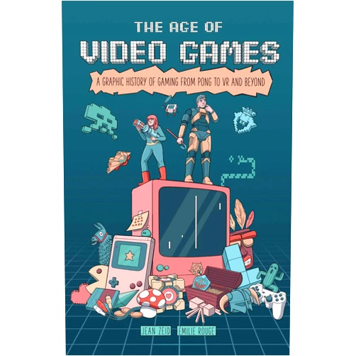 Jean Zeid,Rouge Emilie,Jen Vaughn The Age of Video Games: A Graphic History of Gaming from Pong to VR and Beyond