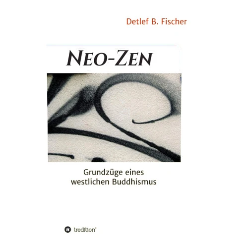 Detlef B Fischer Neo-Zen: Grundzüge eines westlichen Buddhismus (German Edition)