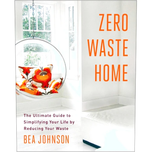 Bea Johnson Zero Waste Home: The Ultimate Guide to Simplifying Your Life by Reducing Your Waste