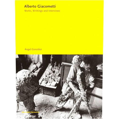 Alberto Giacometti,Ángel González Alberto Giacometti: Works, Writings, Interviews