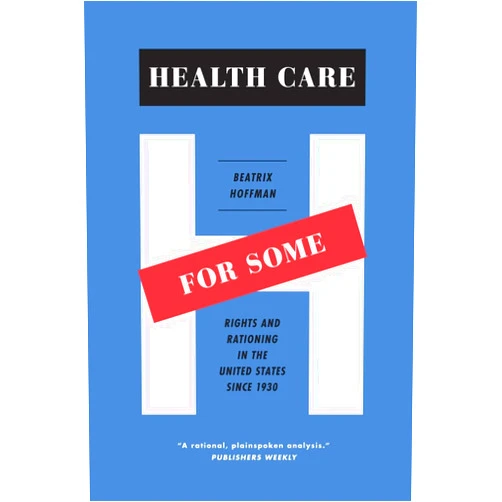 By Beatrix Hoffman (Author) Health Care for Some: Rights and Rationing in the United States since 1930