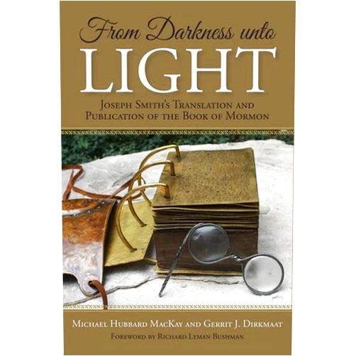 By MIchael Hubbard Mackay (Author), Gerrit J. Dirkmaat (Author) From Darkness Unto Light: Joseph Smith's Translation and Publication of the Book of Mormon