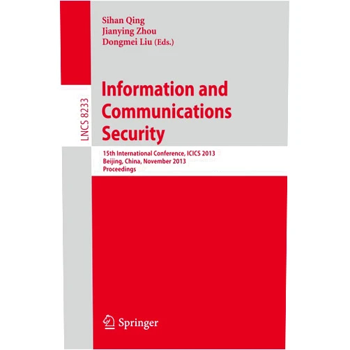 Sihan Qing,Jianying Zhou,Dongmei Liu Information and Communications Security: 15th International Conference, ICICS 2013, Beijing, China, November 20-22, 2013, Proceedings (Security and Cryptology)