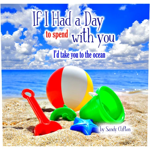 Sandy Clifton If I Had a Day to Spend with You: I'd Take You to the Ocean