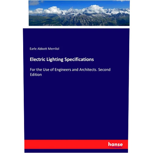 Earle Abbott Merrilol Merrilol Electric Lighting Specifications: For the Use of Engineers and Architects. Second Edition