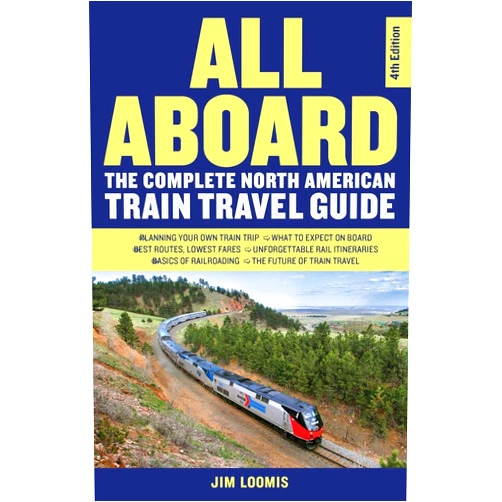 Jim Loomis All Aboard: The Complete North American Train Travel Guide