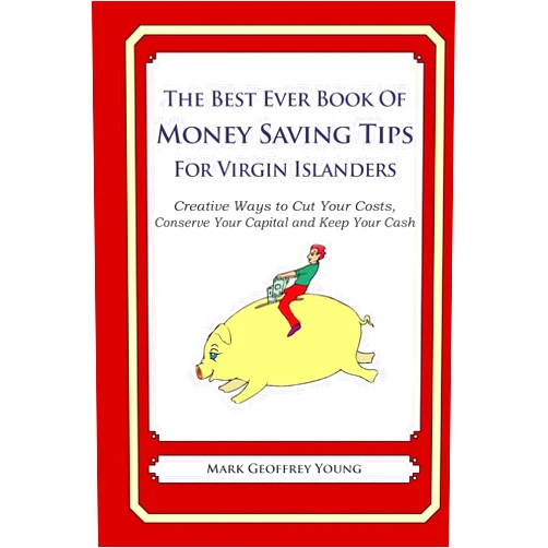 By Mark Geoffrey Young (Author) The Best Ever Book of Money Saving Tips for Virgin Islanders: Creative Ways to Cut Your Costs, Conserve Your Capital And Keep Your Cash