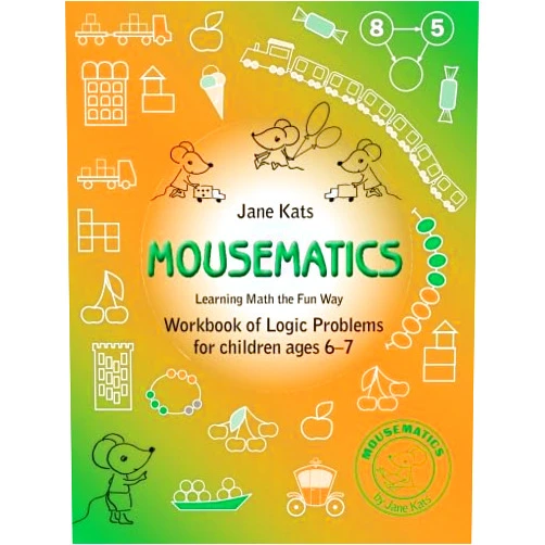 Jane Kats,Olga Lavut,Olga Lekhtonen,Sophia Roshal,Dalia Roshal MouseMatics: Learning Math the Fun Way. Workbook of Logic Problems for children ages 6-7