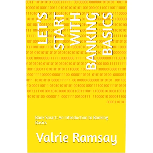Valrie Ramsay LET’S START WITH BANKING BASICS: Bank Smart: An Introduction to Banking Basics