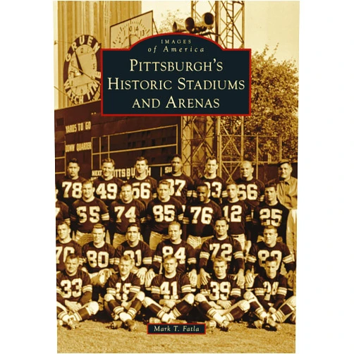 Mark T. Fatla Pittsburgh's Historic Stadiums and Arenas (Images of America)