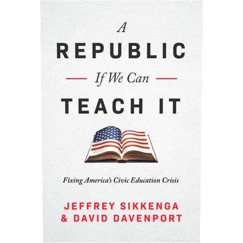 By Jeffrey Sikkenga (Author), David Davenport (Author) A Republic, If We Can Teach It: Fixing America's Civic Education Crisis