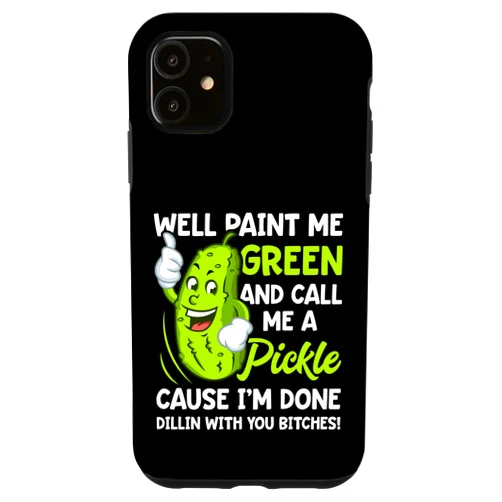Dill Pickle Paint Me Green Bitches Funny Gifts iPhone 11 Paint Me Green And Call Me A Pickle Bitches Funny Case
